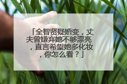 全智贤疑婚变，丈夫曾嫌弃她不够漂亮，直言希望她多化妆，你怎么看？