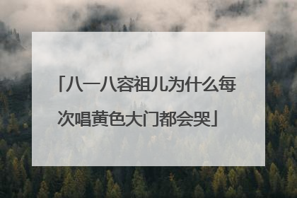 八一八容祖儿为什么每次唱黄色大门都会哭