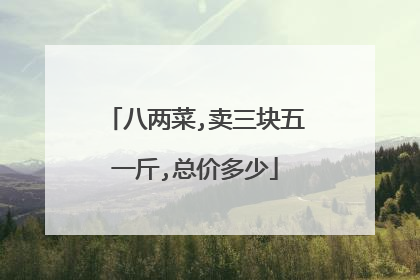 八两菜,卖三块五一斤,总价多少