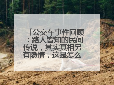 公交车事件回顾：路人皆知的民间传说，其实真相另有隐情，这是怎么回事？