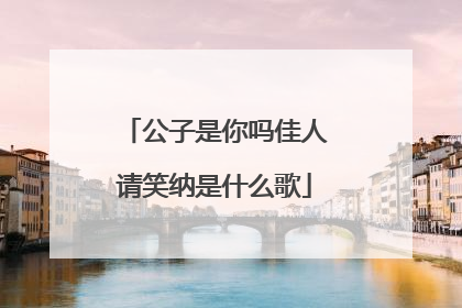 公子是你吗佳人请笑纳是什么歌