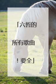 六哲的所有歌曲!要全