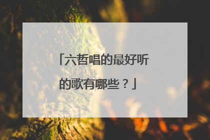 六哲唱的最好听的歌有哪些？