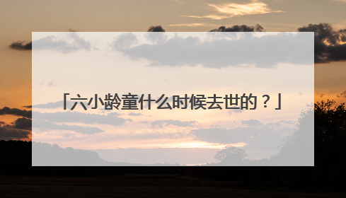 六小龄童什么时候去世的?