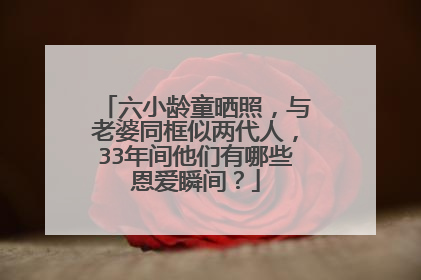 六小龄童晒照,与老婆同框似两代人,33年间他们有哪些恩爱瞬间?