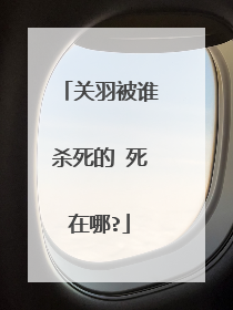 关羽被谁杀死的 死在哪?