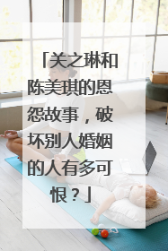 关之琳和陈美琪的恩怨故事，破坏别人婚姻的人有多可恨？