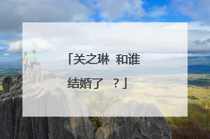 关之琳 和谁结婚了 ？