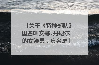 关于《特种部队》里名叫安娜.丹尼尔的女演员,真名是