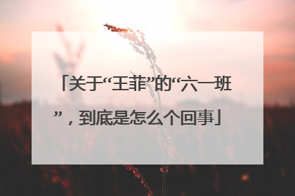 关于“王菲”的“六一班”,到底是怎么个回事
