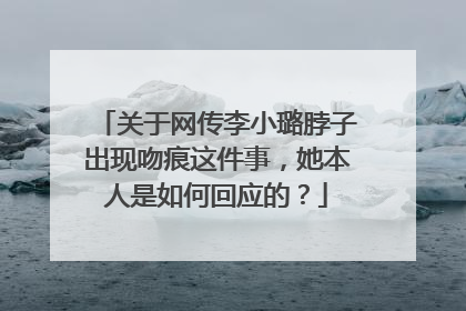 关于网传李小璐脖子出现吻痕这件事,她本人是如何回应的?