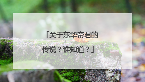 关于东华帝君的传说?谁知道?