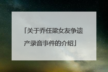 关于乔任梁女友争遗产录音事件的介绍