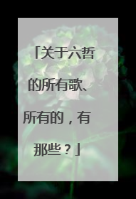 关于六哲的所有歌、所有的，有那些？