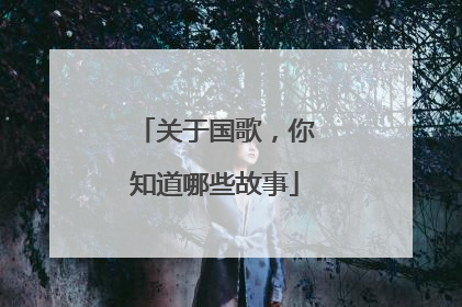 关于国歌，你知道哪些故事