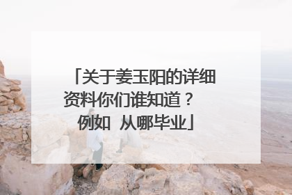 关于姜玉阳的详细资料你们谁知道? 例如 从哪毕业
