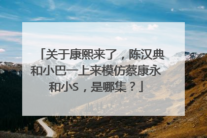 关于康熙来了，陈汉典和小巴一上来模仿蔡康永和小S，是哪集？