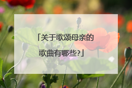 关于歌颂母亲的歌曲有哪些?
