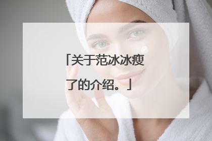 关于范冰冰瘦了的介绍。