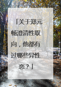 关于郑元畅澄清性取向,他都有过哪些异性恋?