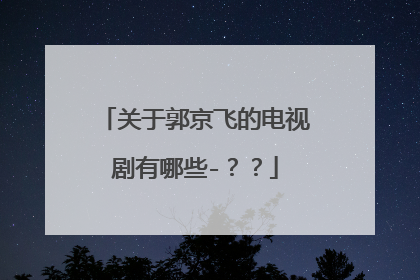 关于郭京飞的电视剧有哪些-??
