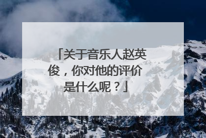 关于音乐人赵英俊,你对他的评价是什么呢?