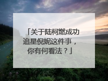 关于陆柯燃成功追星倪妮这件事，你有何看法？