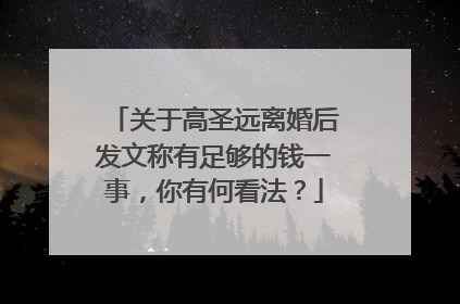 关于高圣远离婚后发文称有足够的钱一事，你有何看法？
