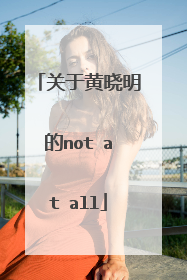 关于黄晓明的not at all