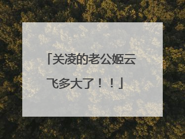 关凌的老公姬云飞多大了！！