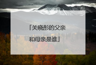 关晓彤的父亲和母亲是谁