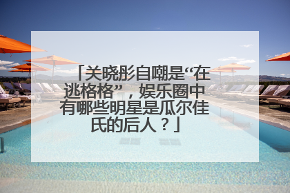 关晓彤自嘲是“在逃格格”,娱乐圈中有哪些明星是瓜尔佳氏的后人?