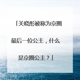 关晓彤被称为京圈最后一位公主,什么是京圈公主?