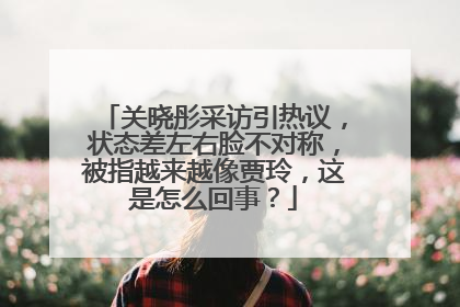 关晓彤采访引热议，状态差左右脸不对称，被指越来越像贾玲，这是怎么回事？