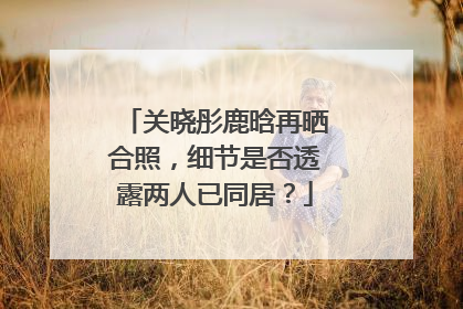 关晓彤鹿晗再晒合照,细节是否透露两人已同居?