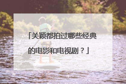 关颖都拍过哪些经典的电影和电视剧？