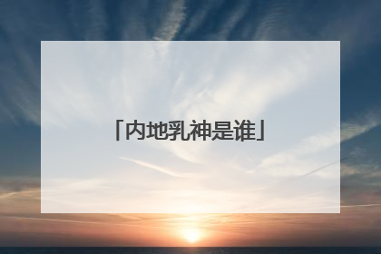 内地乳神是谁