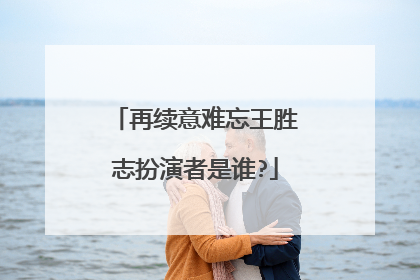 再续意难忘王胜志扮演者是谁?