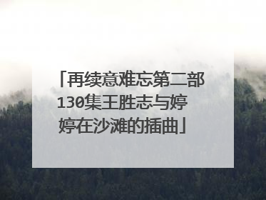 再续意难忘第二部130集王胜志与婷婷在沙滩的插曲