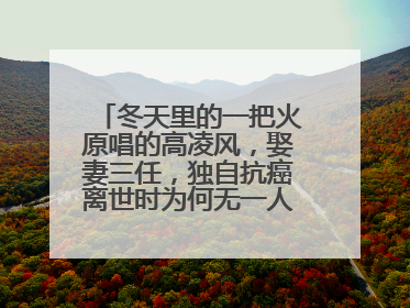 冬天里的一把火原唱的高凌风，娶妻三任，独自抗癌离世时为何无一人到场？