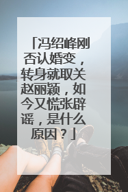 冯绍峰刚否认婚变,转身就取关赵丽颖,如今又慌张辟谣,是什么原因?