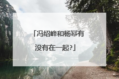 冯绍峰和杨幂有没有在一起?