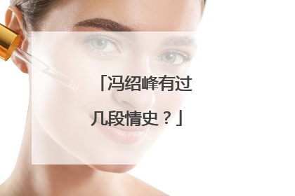 冯绍峰有过几段情史?