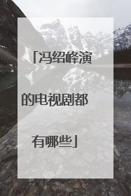 冯绍峰演的电视剧都有哪些