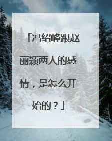 冯绍峰跟赵丽颖两人的感情,是怎么开始的?