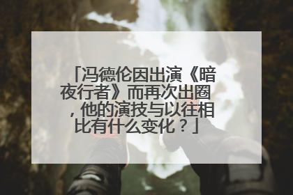冯德伦因出演《暗夜行者》而再次出圈,他的演技与以往相比有什么变化?