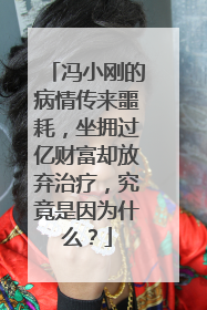 冯小刚的病情传来噩耗，坐拥过亿财富却放弃治疗，究竟是因为什么？