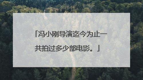 冯小刚导演迄今为止一共拍过多少部电影。