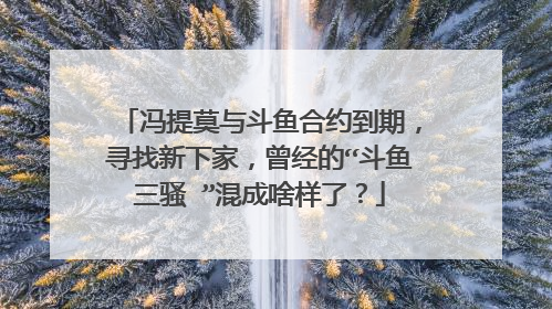 冯提莫与斗鱼合约到期,寻找新下家,曾经的“斗鱼三骚 ”混成啥样了?