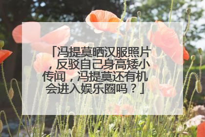 冯提莫晒汉服照片,反驳自己身高矮小传闻,冯提莫还有机会进入娱乐圈吗?